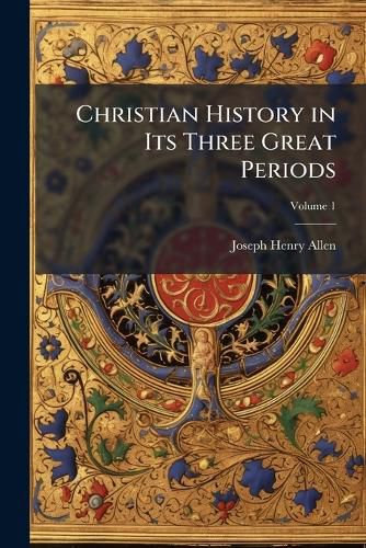 Cover image for Christian History in Its Three Great Periods, Volume 1