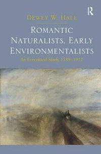 Cover image for Romantic Naturalists, Early Environmentalists: An Ecocritical Study, 1789-1912