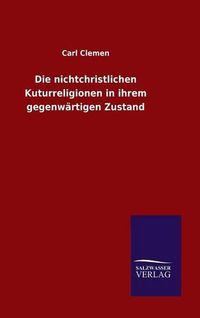 Cover image for Die nichtchristlichen Kuturreligionen in ihrem gegenwartigen Zustand