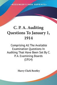 Cover image for C. P. A. Auditing Questions to January 1, 1914: Comprising All the Available Examination Questions in Auditing That Have Been Set by C. P. A. Examining Boards (1914)