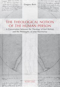 Cover image for The Theological Notion of The Human Person: A Conversation between the Theology of Karl Rahner and the Philosophy of John Macmurray