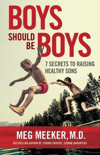 Cover image for Boys Should Be Boys: 7 Secrets to Raising Healthy Sons