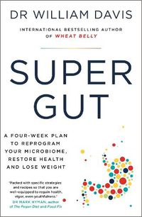 Cover image for Super Gut: A Four-Week Plan to Reprogram Your Microbiome, Restore Health and Lose Weight