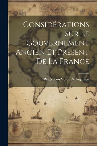 Cover image for Considerations Sur Le Gouvernement Ancien Et Present De La France