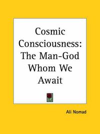 Cover image for Cosmic Consciousness: The Man-God Whom We Await (1913)