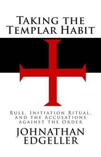 Cover image for Taking the Templar Habit: Rule, Initiation Ritual, and the Accusations against the Order
