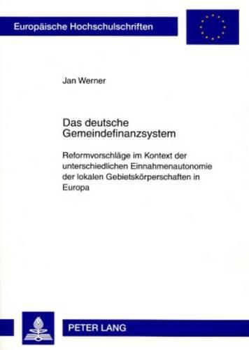 Cover image for Das Deutsche Gemeindefinanzsystem: Reformvorschlaege Im Kontext Der Unterschiedlichen Einnahmenautonomie Der Lokalen Gebietskoerperschaften in Europa