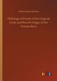 Cover image for Philological Proofs of the Original Unity and Recent Origin of the Human Race