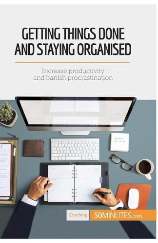 Getting Things Done and Staying Organised: Increase productivity and banish procrastination