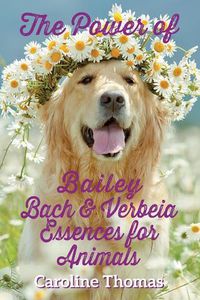 Cover image for The Power of Bailey, Bach & Verbeia Essences for Animals