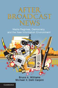 Cover image for After Broadcast News: Media Regimes, Democracy, and the New Information Environment