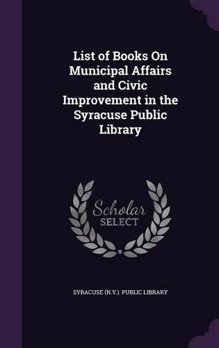 Cover image for List of Books on Municipal Affairs and Civic Improvement in the Syracuse Public Library
