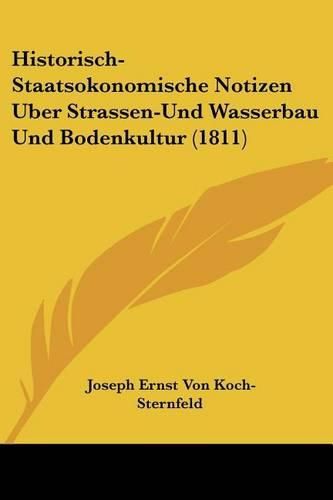 Historisch-Staatsokonomische Notizen Uber Strassen-Und Wasserbau Und Bodenkultur (1811)