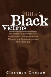 Cover image for Hitler's Black Victims: The Historical Experiences of European Blacks, Africans and African Americans During the Nazi Era