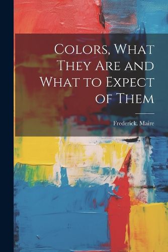 Cover image for Colors, What They Are and What to Expect of Them