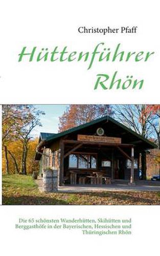 Cover image for Huttenfuhrer Rhoen: Die 65 schoensten Wanderhutten, Skihutten und Berggasthoefe in der Bayerischen, Hessischen und Thuringischen Rhoen