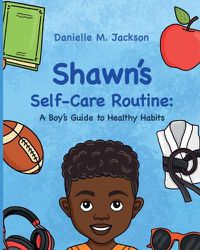 Cover image for Shawn Self-Care Routine: A Boy's Guide to Healthy Habits