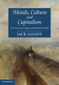 Cover image for Metals, Culture and Capitalism: An Essay on the Origins of the Modern World