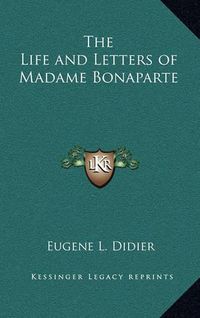 Cover image for The Life and Letters of Madame Bonaparte