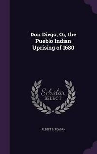 Cover image for Don Diego, Or, the Pueblo Indian Uprising of 1680