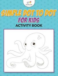 Cover image for Simple Dot to Dot for Kids Activity Book