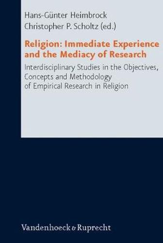 Cover image for Religion: Immediate Experience and the Mediacy of Research: Interdisciplinary Studies in the Objectives, Concepts and Methodology of Empirical Research in Religion