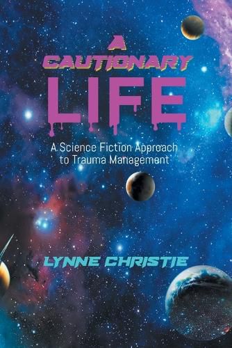 Cover image for A Cautionary Life: A Science Fiction Approach to Trauma Management