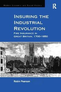 Cover image for Insuring the Industrial Revolution: Fire Insurance in Great Britain, 1700-1850