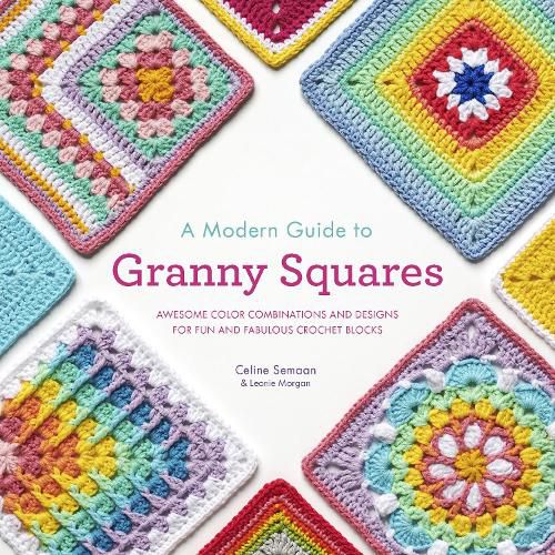 Cover image for A Modern Guide to Granny Squares: Awesome Color Combinations and Designs for Fun and Fabulous Crochet Blocks