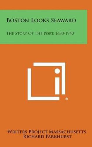 Cover image for Boston Looks Seaward: The Story of the Port, 1630-1940