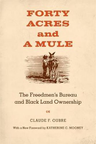 Cover image for Forty Acres and a Mule: The Freedmen's Bureau and Black Land Ownership