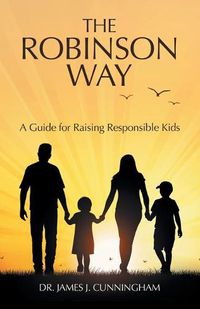 Cover image for The Robinson Way: A Guide for Raising Responsible Kids