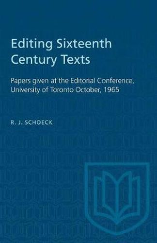 Editing Sixteenth Century Texts: Papers given at the Editorial Conference, University of Toronto October, 1965