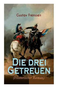 Cover image for Die drei Getreuen (Historischer Roman): Deutsch-Franz sische Krieg 1870-1871