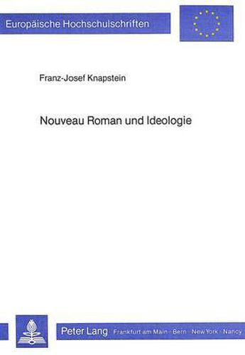 Nouveau Roman Und Ideologie: Die Methodologisierung Der Kunst Durch Alain Robbe-Grillet