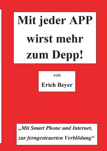 Cover image for Mit jeder APP wirst mehr zum Depp: MIt Smart Phone und Internet, zur ferngesteuerten Verbloedung