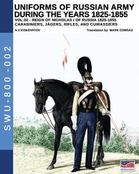 Cover image for Uniforms of Russian Army during the years 1825-1855. Vol. 2: Carabiniers, Jagers, Rifles, and Cuirassiers