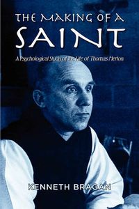 Cover image for The Making of a Saint: A Psychological Study of the Life of Thomas Merton