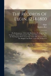 Cover image for The Records Of Elgin, 1234-1800