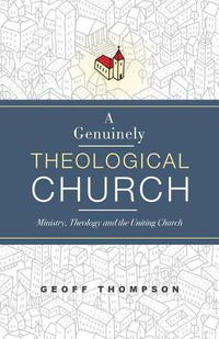 Cover image for A Genuinely Theological Church: Ministry, Theology and the Uniting Church