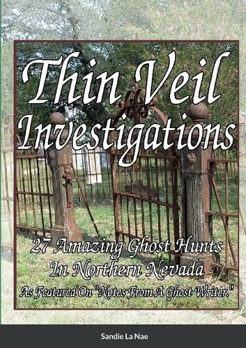 Cover image for Thin Veil Investigators 27 Amazing Ghost Hunts In Northern Nevada