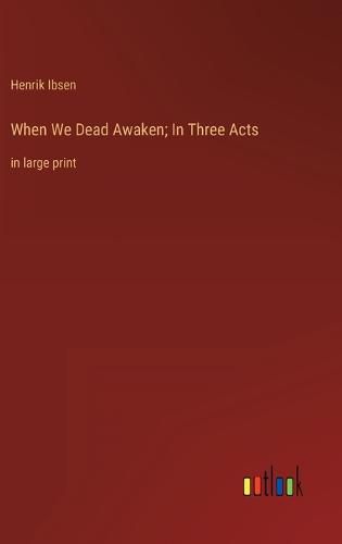 Cover image for When We Dead Awaken; In Three Acts