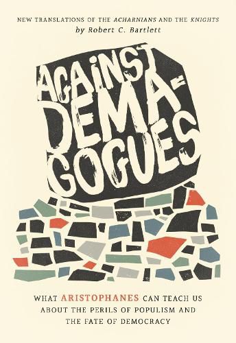 Against Demagogues: What Aristophanes Can Teach Us about the Perils of Populism and the Fate of Democracy, New Translations of the Acharnians and the Knights