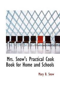 Cover image for Mrs. Snow's Practical Cook Book for Home and Schools