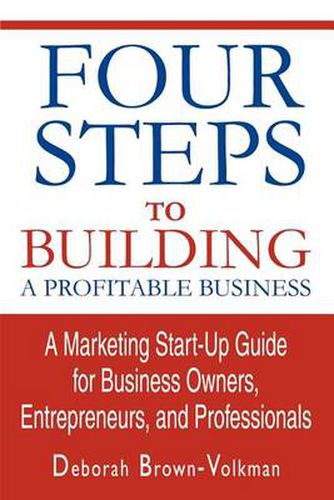 Cover image for Four Steps To Building A Profitable Business: A Marketing Start-Up Guide for Business Owners, Entrepreneurs, and Professionals