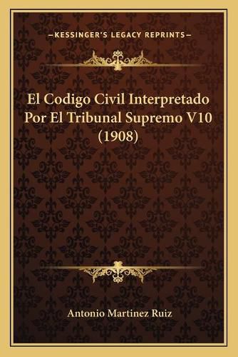 Cover image for El Codigo Civil Interpretado Por El Tribunal Supremo V10 (1908)