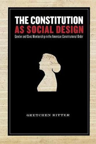 Cover image for The Constitution as Social Design: Gender and Civic Membership in the American Constitutional Order