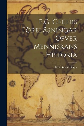 Cover image for E.G. Geijers Foerelaesningar OEfver Menniskans Historia