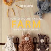 Cover image for How to Crochet Animals: Farm: 25 Mini Menagerie Patterns Volume 7