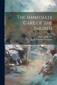 Cover image for The Immediate Care of the Injured